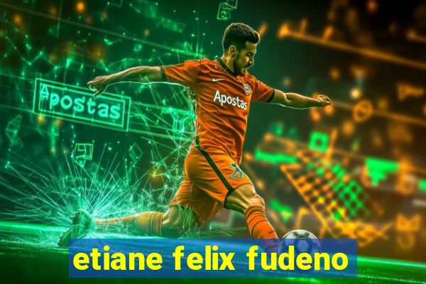 etiane felix fudeno